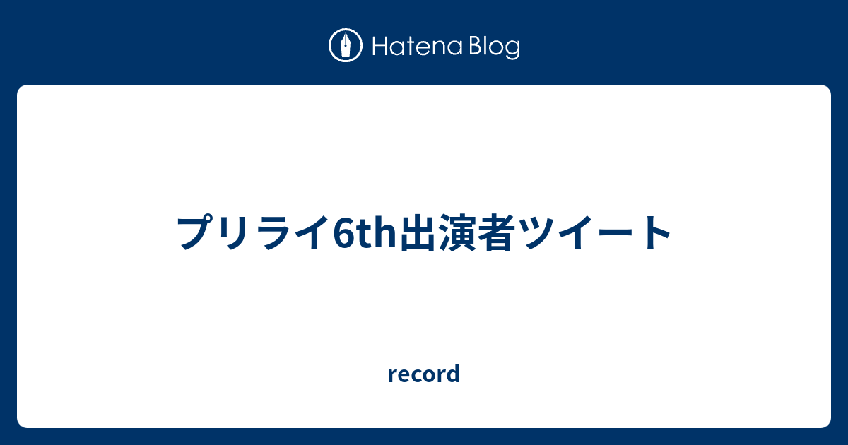 プリライ6th出演者ツイート Record