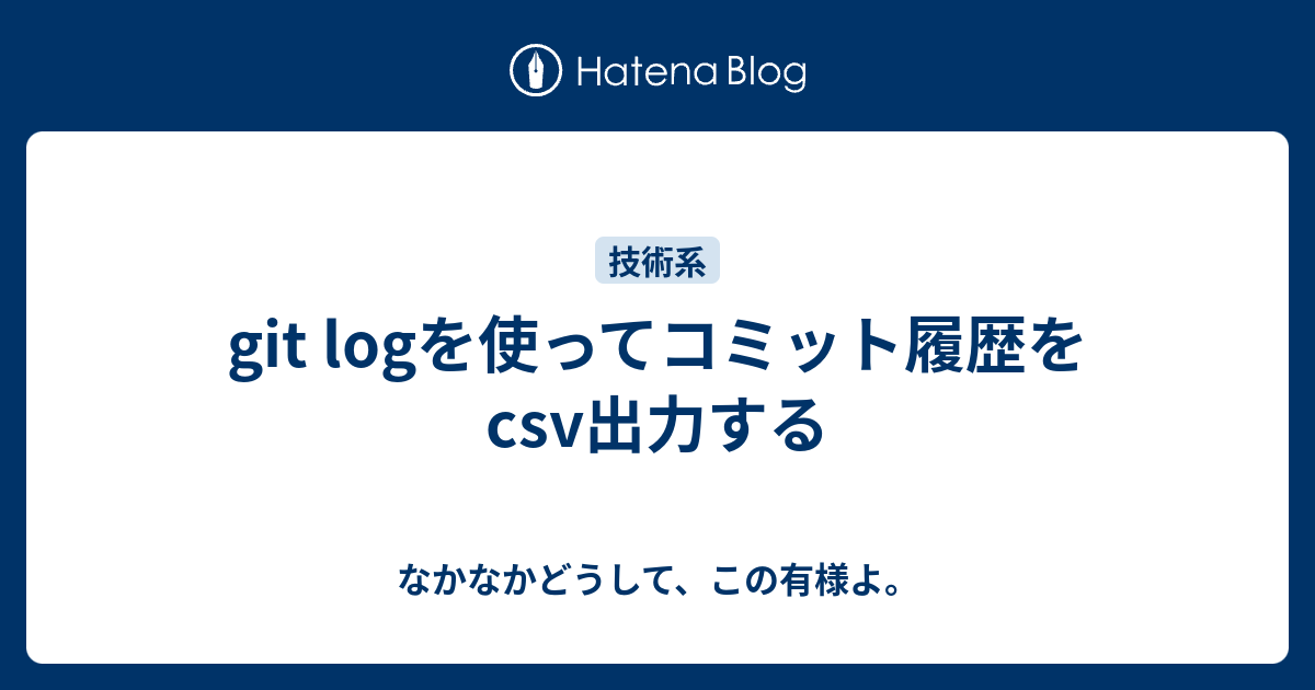 Git Logを使ってコミット履歴をcsv出力する なかなかどうして この有様よ