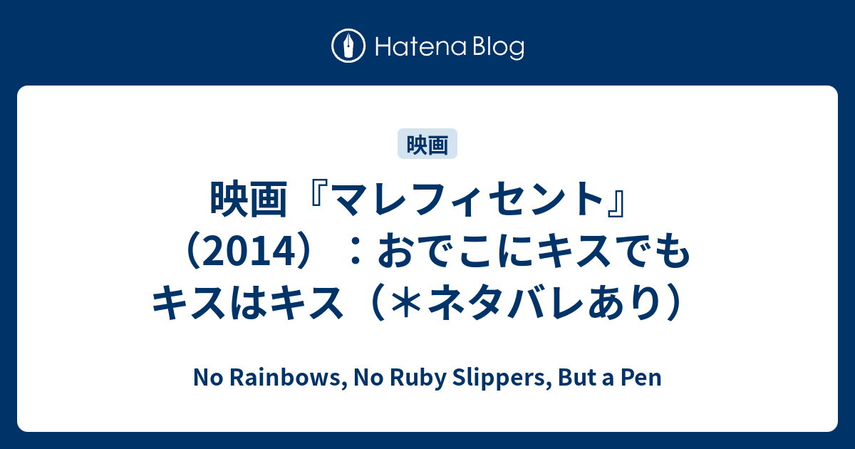 映画 マレフィセント 14 おでこにキスでもキスはキス ネタバレあり No Rainbows No Ruby Slippers But A Pen