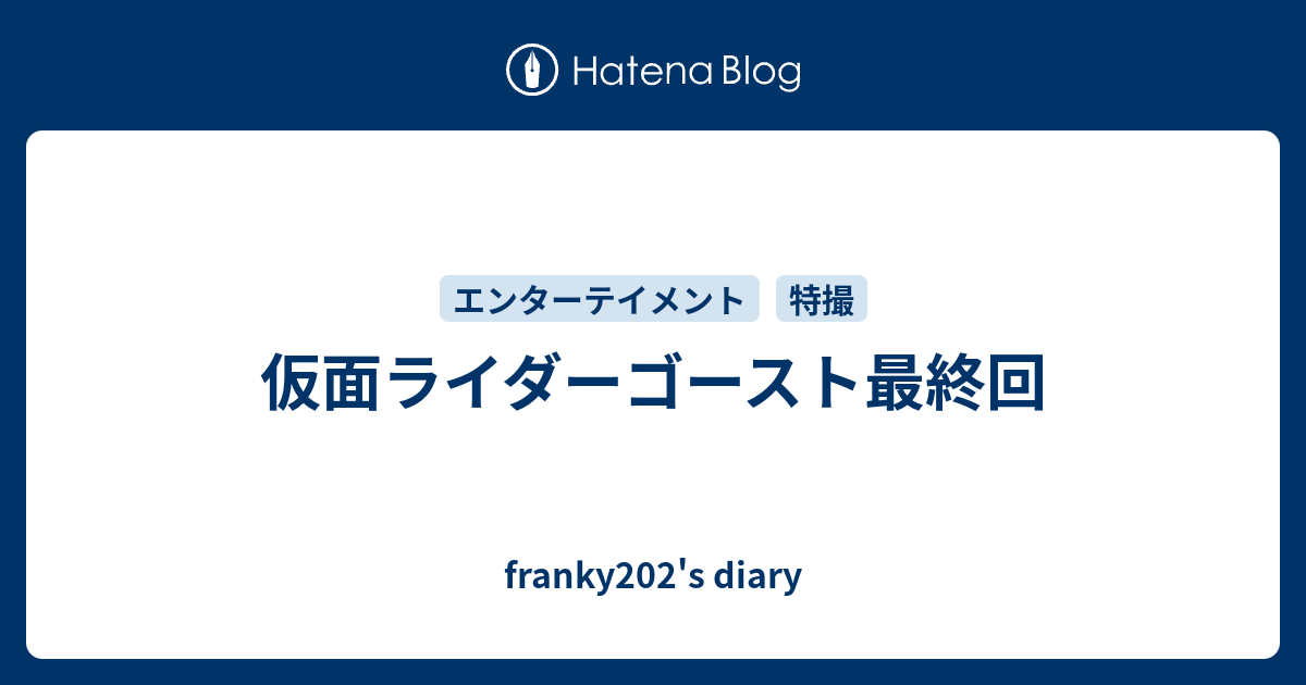 仮面ライダーゴースト最終回 Franky2 S Diary