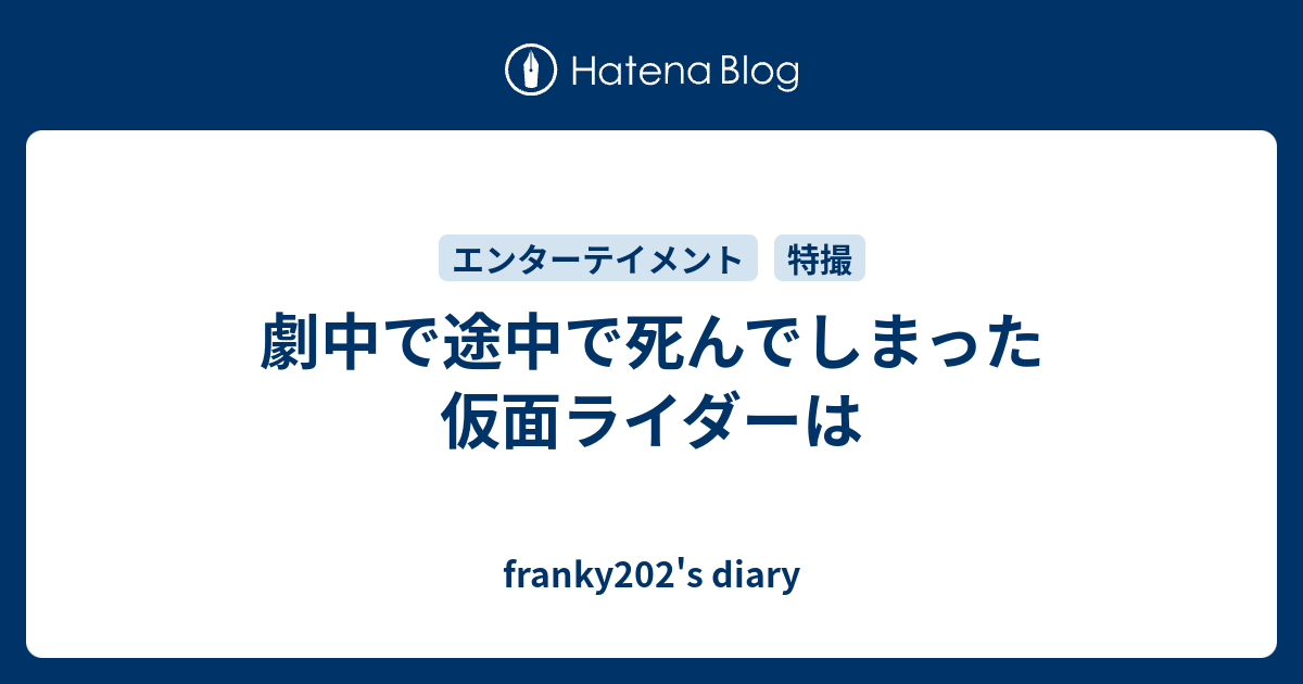 劇中で途中で死んでしまった仮面ライダーは Franky202 S Diary