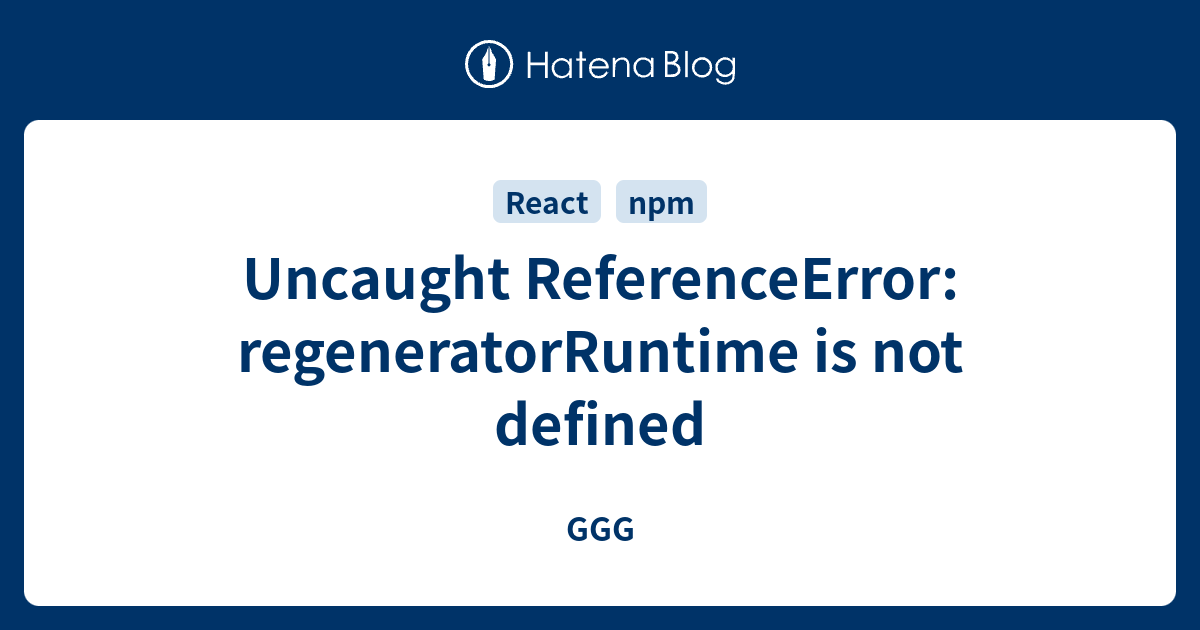 Uncaught ReferenceError: RegeneratorRuntime Is Not Defined - GGG