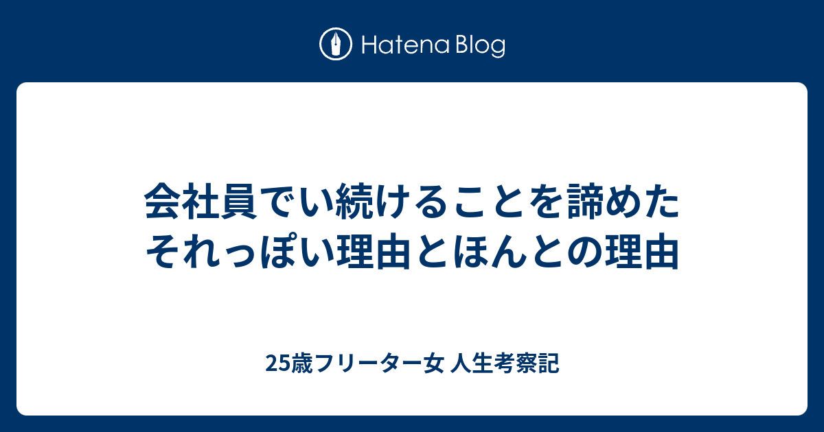 会社員でい続けることを諦めたそれっぽい理由とほんとの理由 25歳フリーター女 人生考察記