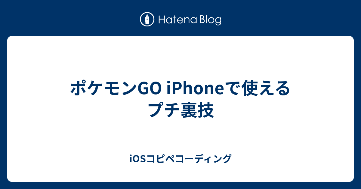 ポケモンgo Iphoneで使えるプチ裏技 Iosコピペコーディング