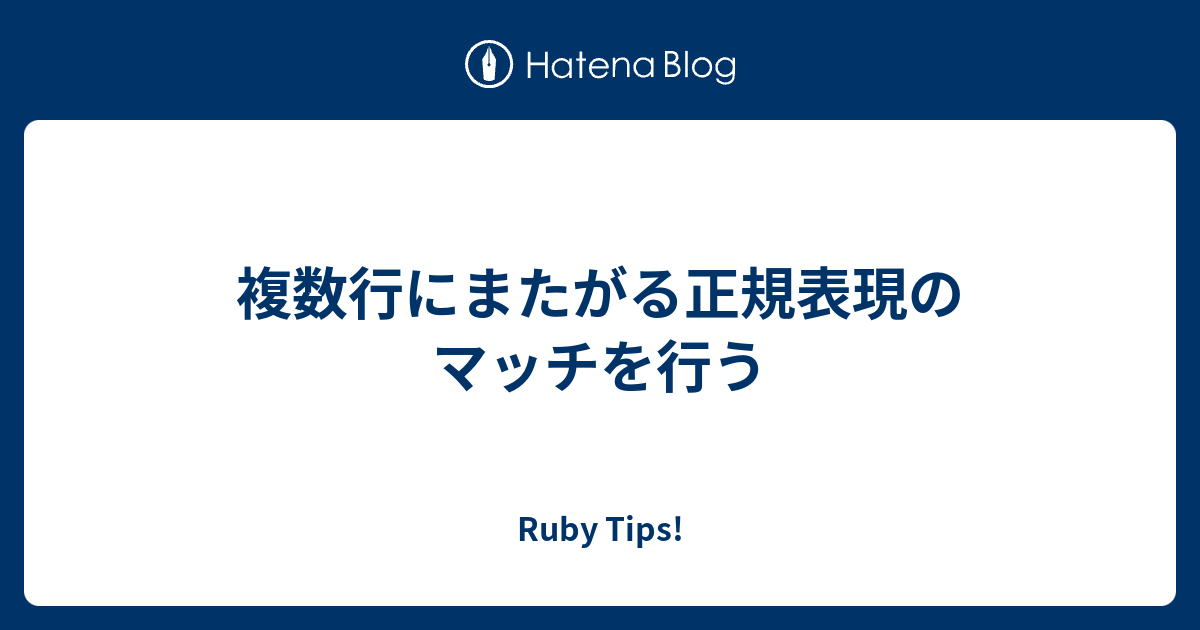 複数行にまたがる正規表現のマッチを行う Ruby Tips