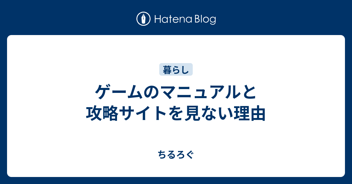 ゲームのマニュアルと攻略サイトを見ない理由 ちるろぐ