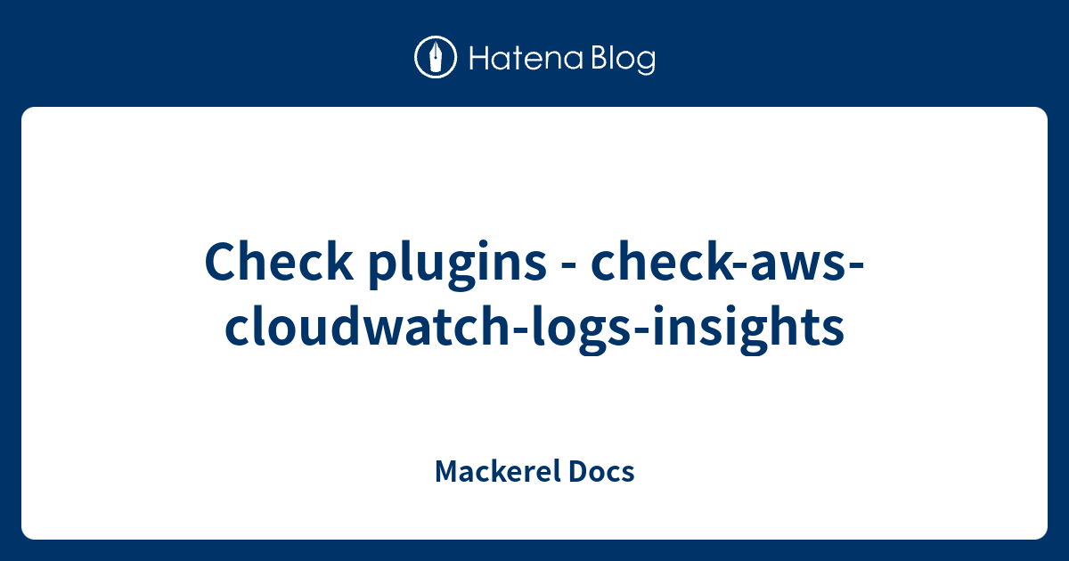Check plugins - check-aws-cloudwatch-logs-insights - Mackerel Docs