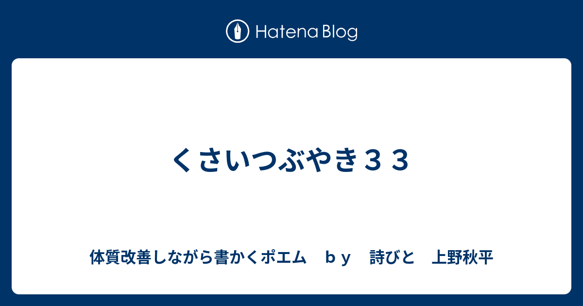 くさいつぶやき３３ 体質改善しながら書かくポエム ｂｙ 詩びと 上野秋平