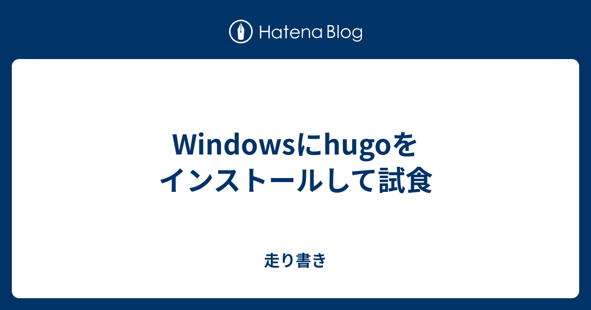 Windowsにhugoをインストールして試食 - 走り書き