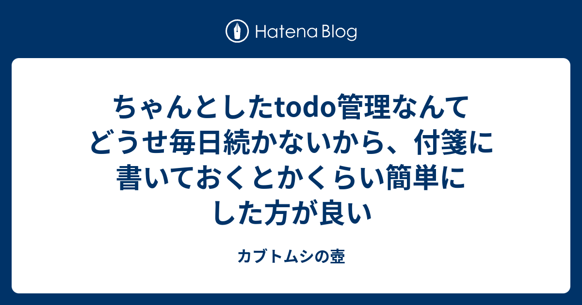 ちゃんとしたtodo管理なんてどうせ毎日続かないから 付箋に書いておくとかくらい簡単にした方が良い カブトムシの壺