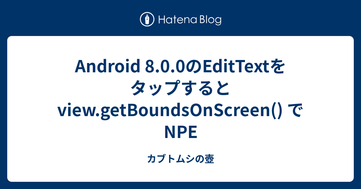 Android 8 0 0のedittextをタップすると View Getboundsonscreen でnpe カブトムシの壺