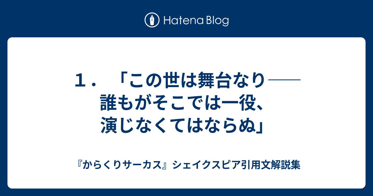 １ この世は舞台なり 誰もがそこでは一役 演じなくてはならぬ からくりサーカス シェイクスピア引用文解説集