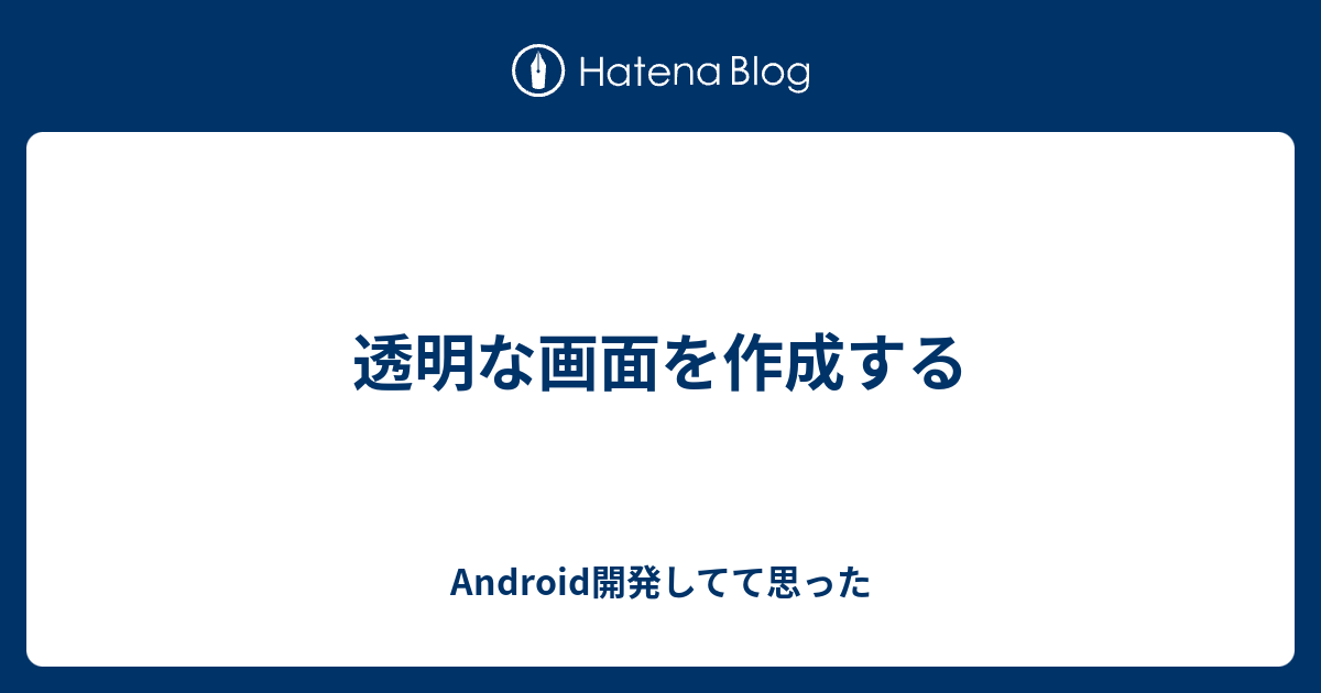 透明な画面を作成する - Android開発してて思った