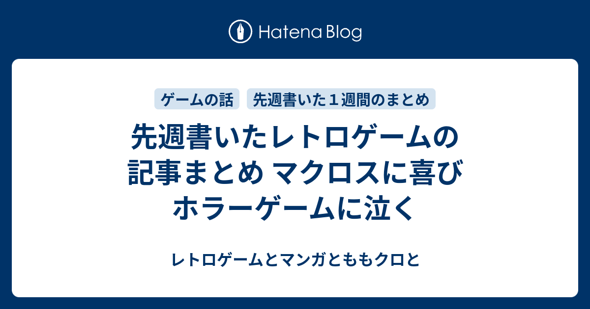 先週書いたレトロゲームの記事まとめ マクロスに喜び ホラーゲームに泣く レトロゲームとマンガとももクロと