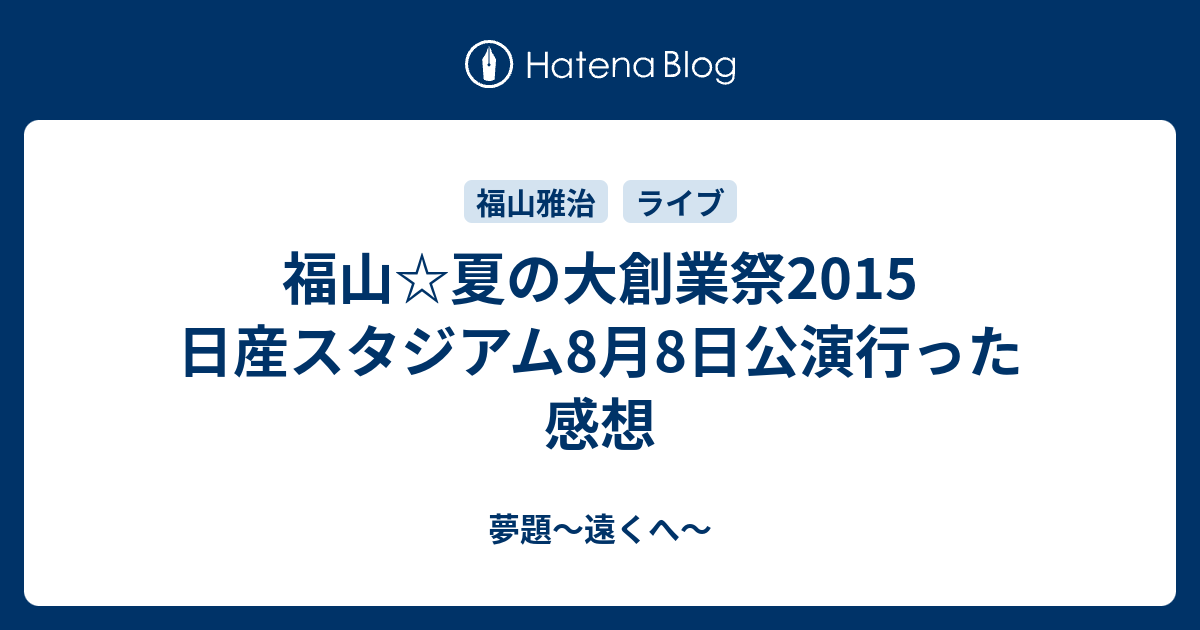 福山 夏の大創業祭15 日産スタジアム8月8日公演行った感想 夢題 遠くへ