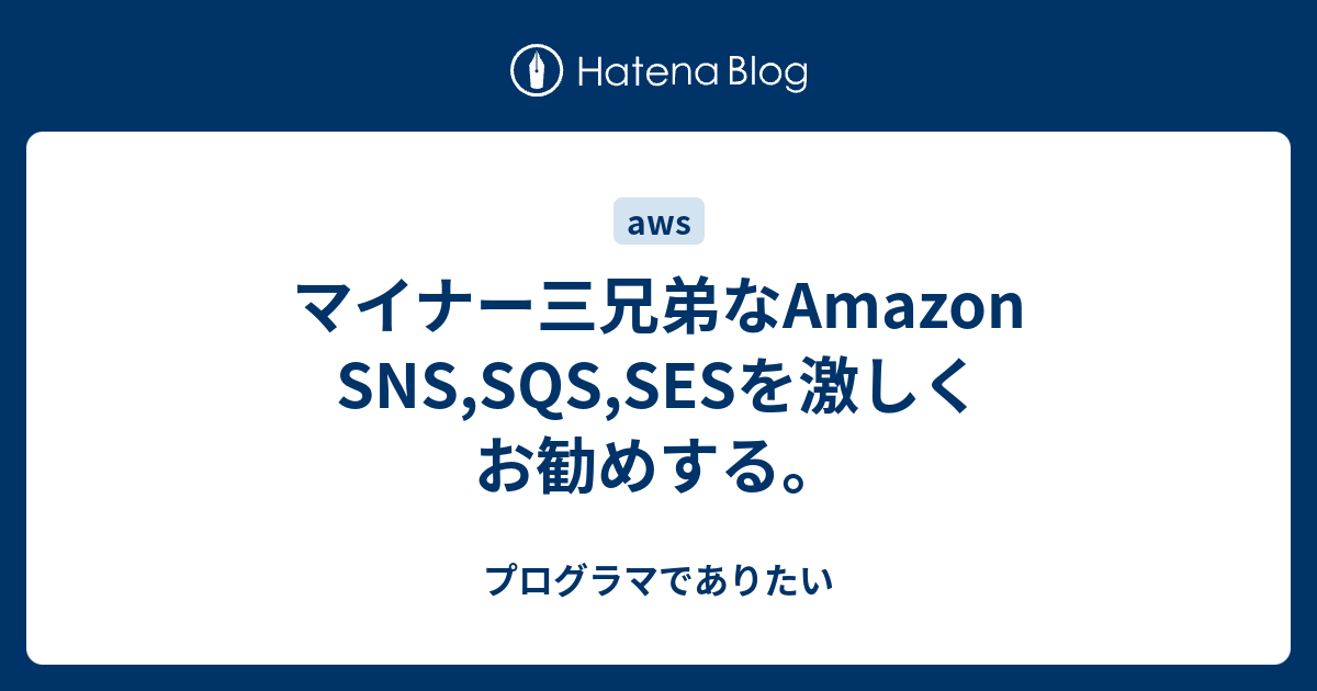 マイナー三兄弟なamazon Sns Sqs Sesを激しくお勧めする プログラマでありたい