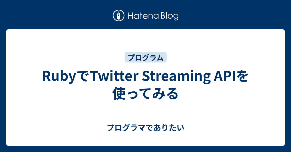 RubyでTwitter Streaming APIを使ってみる - プログラマでありたい