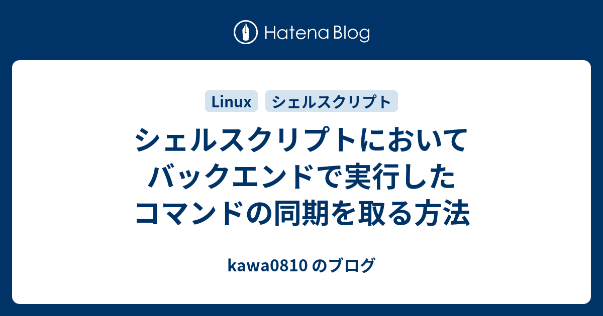 シェルスクリプトにおいてバックエンドで実行したコマンドの同期を取る方法 Kawa0810 のブログ