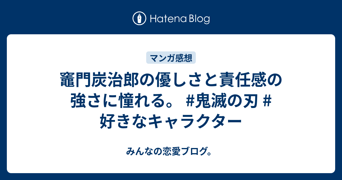 竈門炭治郎の優しさと責任感の強さに憧れる 鬼滅の刃 好きなキャラクター みんなの恋愛ブログ