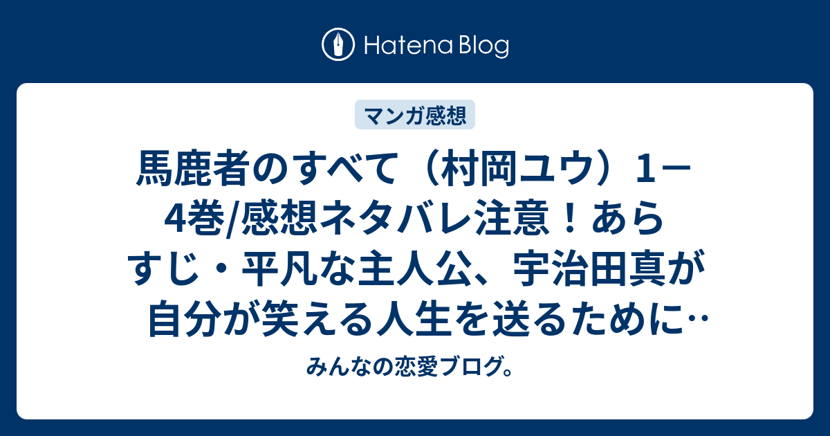 馬鹿者のすべて 村岡ユウ 1 4巻 感想ネタバレ注意 あらすじ 平凡な主人公 宇治田真が自分が笑える人生を送るために不公平な世の中に立ち向かう Comic みんなの恋愛ブログ