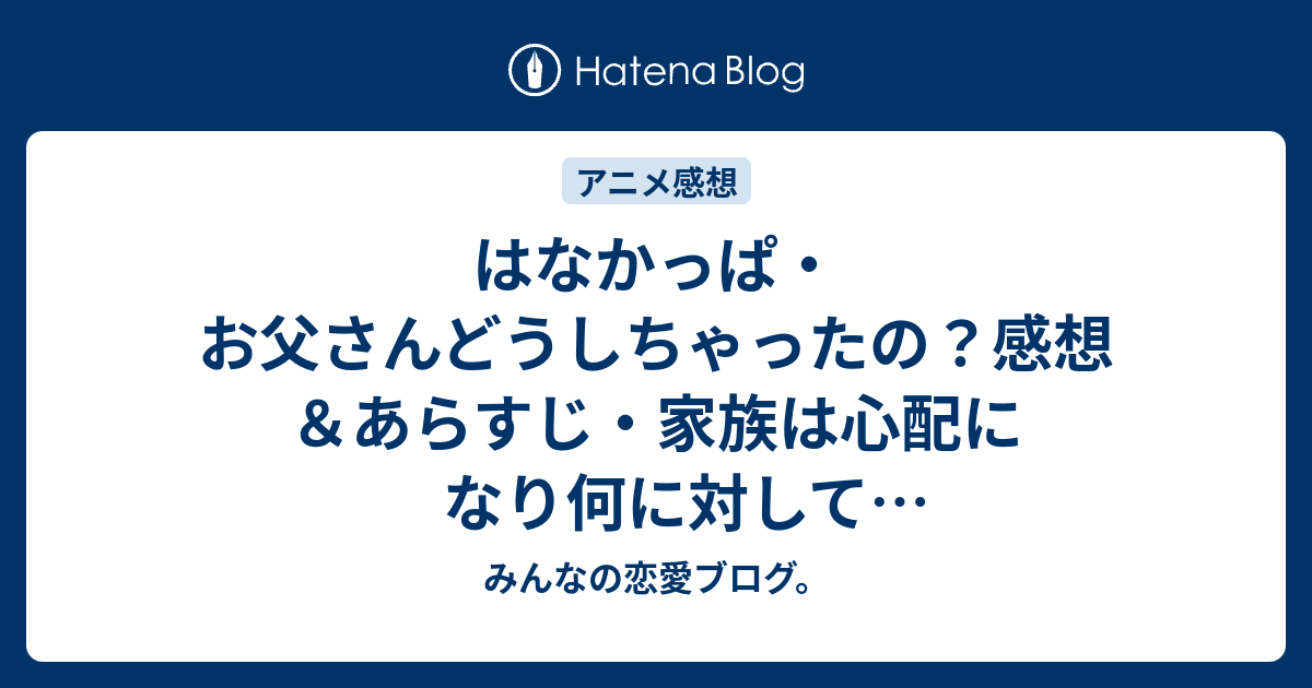 はなかっぱ お父さんどうしちゃったの 感想 あらすじ 家族は心配になり何に対して怒っているのか各自で考えてみる ネタバレ注意 Anime みんなの恋愛ブログ