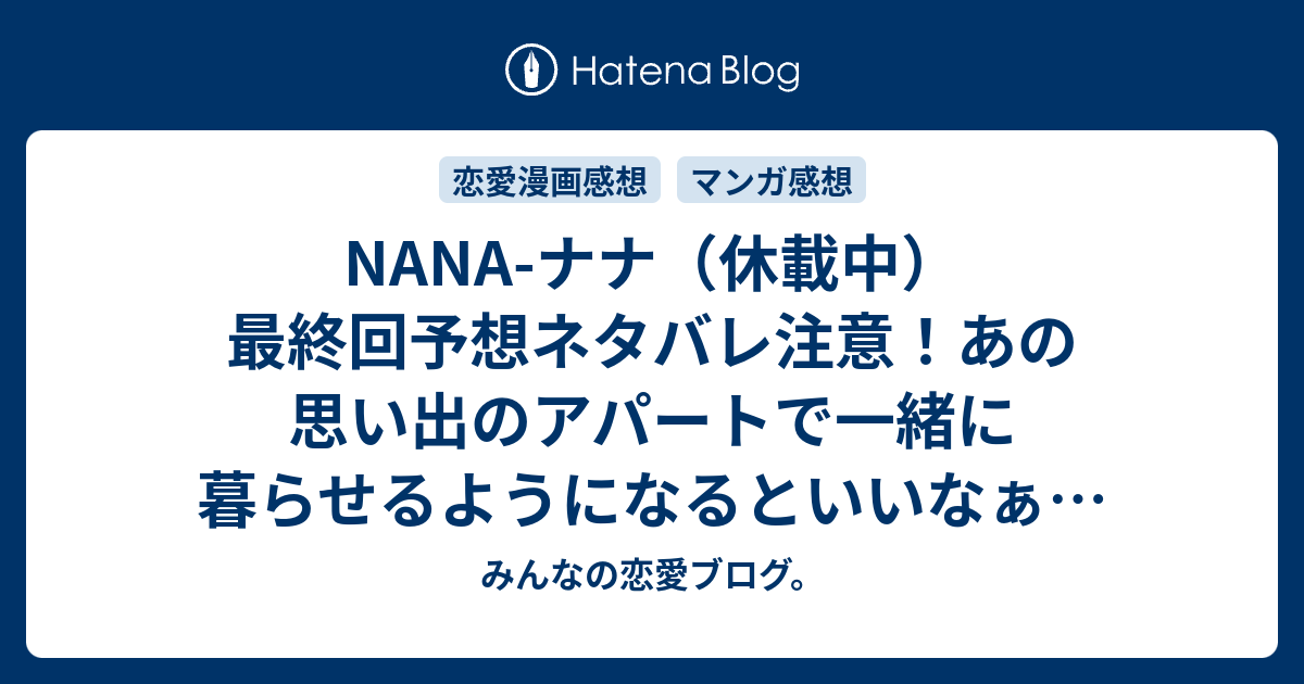 Nana ナナ 休載中 最終回予想ネタバレ注意 あの思い出のアパートで一緒に暮らせるようになるといいなぁと思います みんなの恋愛ブログ