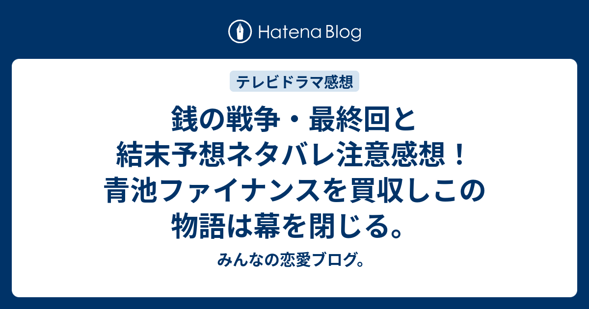 銭の戦争 最終回と結末予想ネタバレ注意感想 青池ファイナンスを買収しこの物語は幕を閉じる みんなの恋愛ブログ