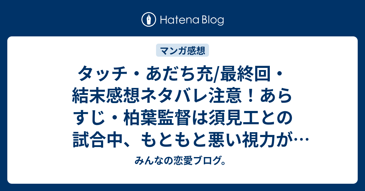 タッチ あだち充 最終回 結末感想ネタバレ注意 あらすじ 柏葉監督は須見工との試合中 もともと悪い視力が悪化し 漫画 みんなの恋愛ブログ