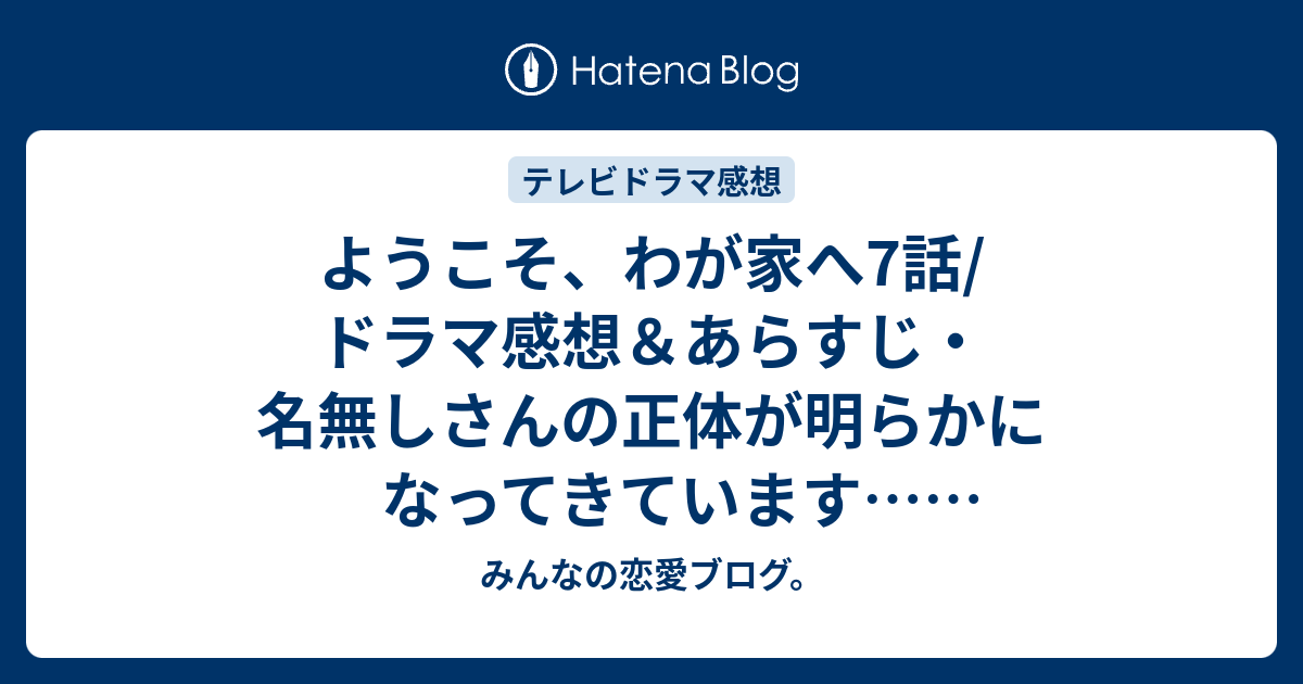 ようこそ わが家へ7話 ドラマ感想 あらすじ 名無しさんの正体が明らかになってきています ネタバレ注意 Drama みんなの恋愛ブログ