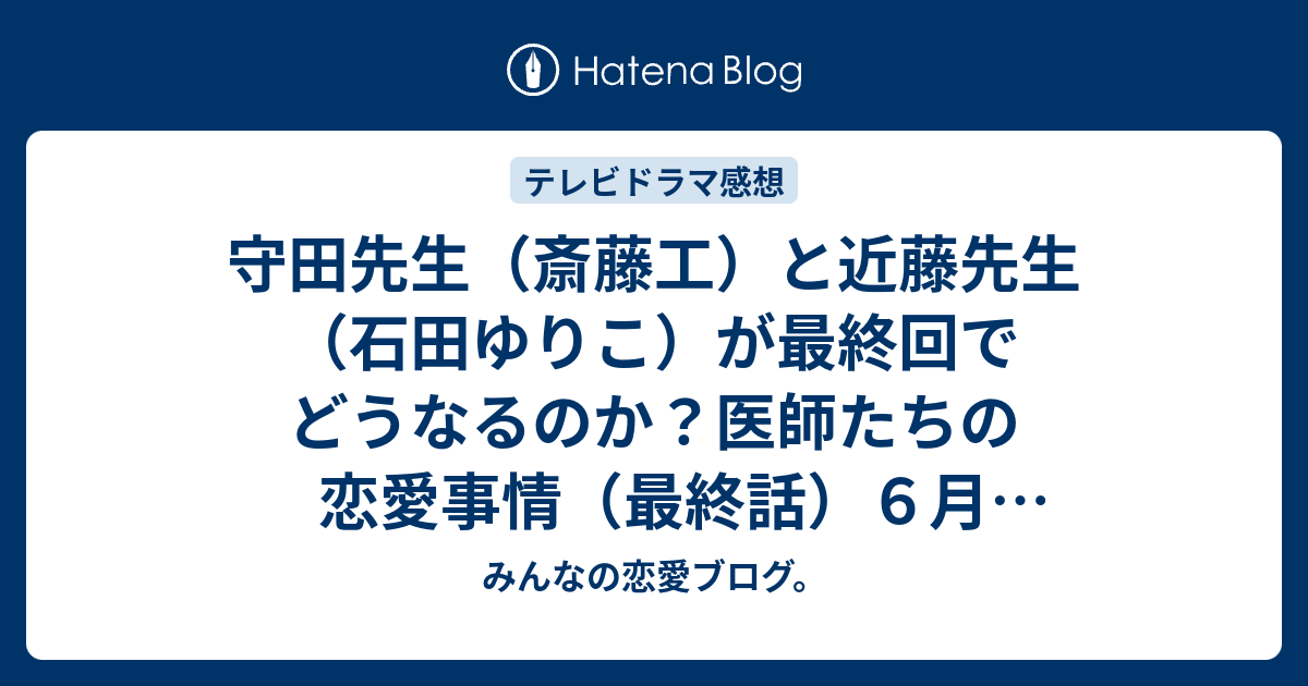 守田先生 斎藤工 と近藤先生 石田ゆりこ が最終回でどうなるのか 医師たちの恋愛事情 最終話 ６月１８日放送分 ドラマ感想 あらすじ ネタバレ注意 Drama みんなの恋愛ブログ