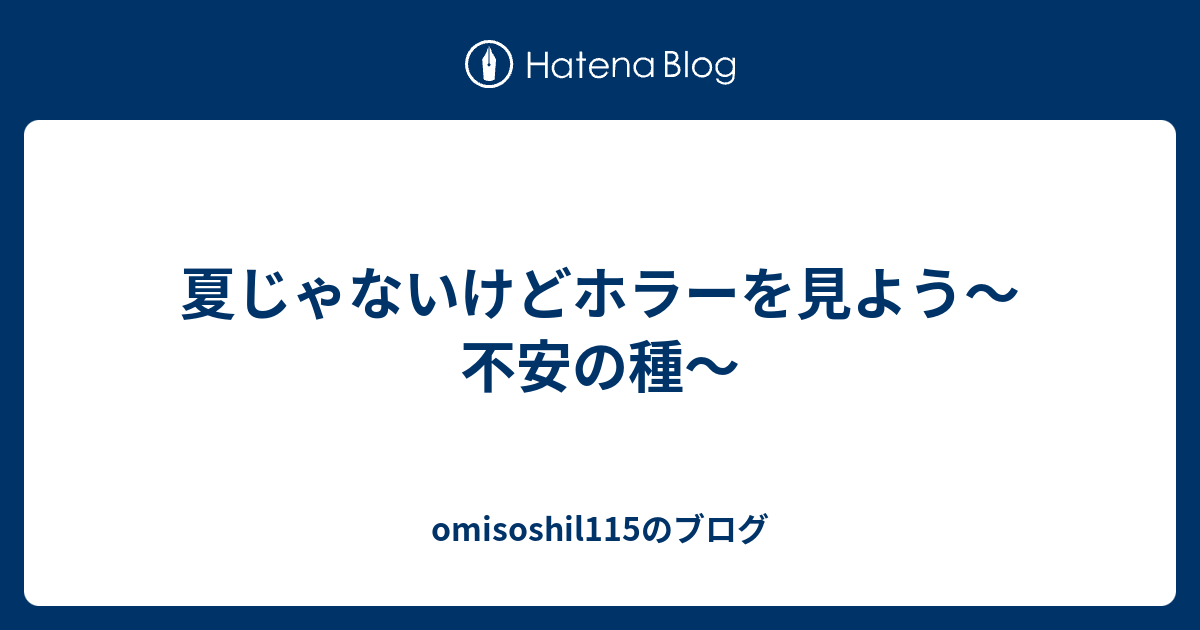 夏じゃないけどホラーを見よう 不安の種 Omisoshil115のブログ