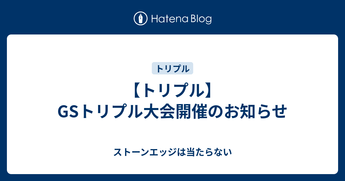 トリプル Gsトリプル大会開催のお知らせ ストーンエッジは当たらない