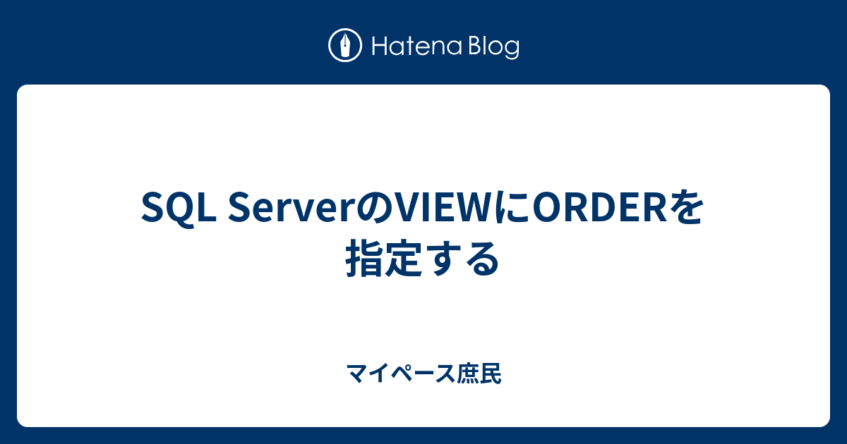 SQL ServerのVIEWにORDERを指定する マイペース庶民