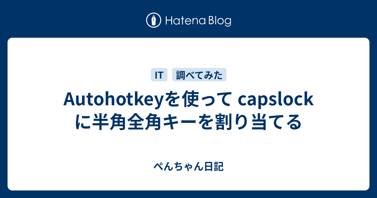 Autohotkeyを使って Capslock に半角全角キーを割り当てる ぺんちゃん日記