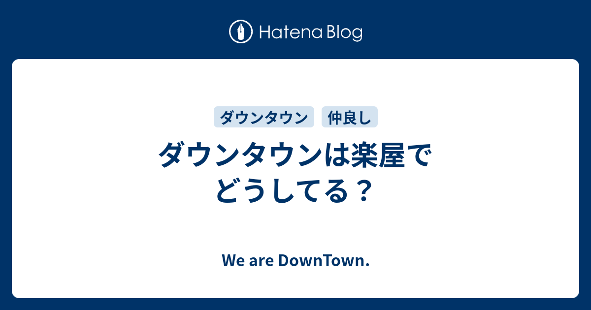 ダウンタウンは楽屋でどうしてる We Are Downtown