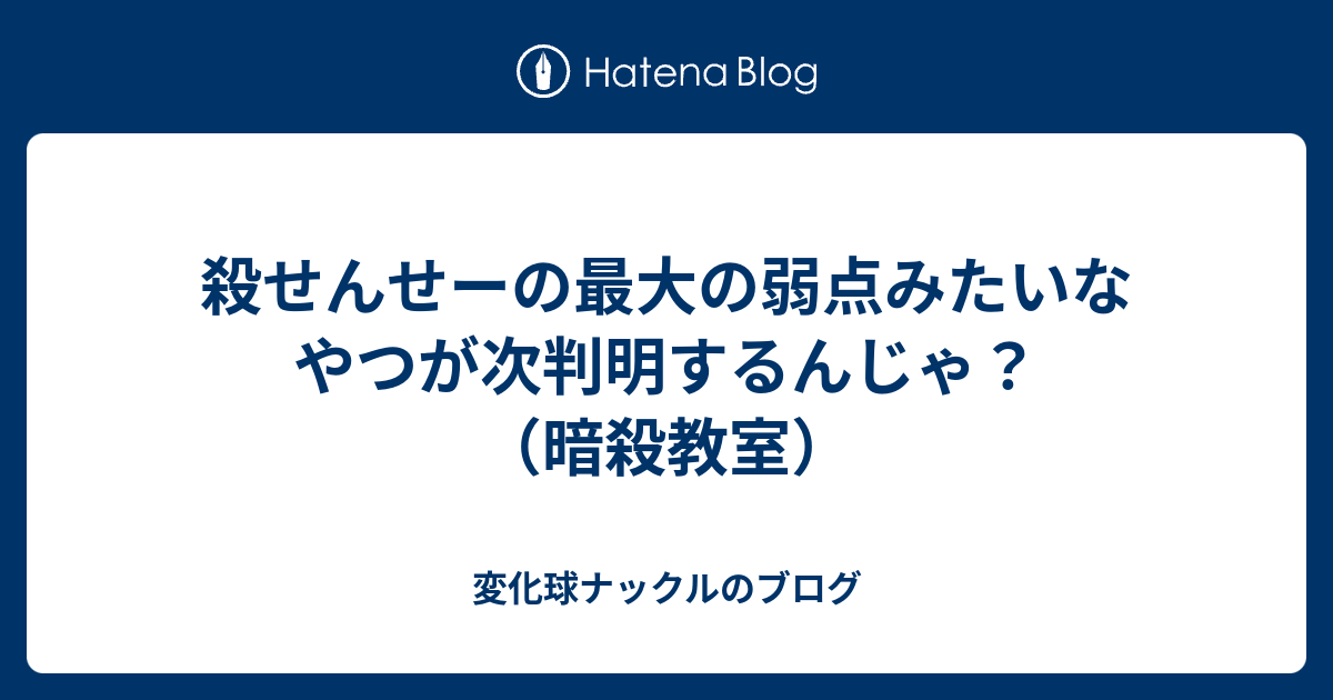 殺せんせーの最大の弱点みたいなやつが次判明するんじゃ 暗殺教室 変化球ナックルのブログ