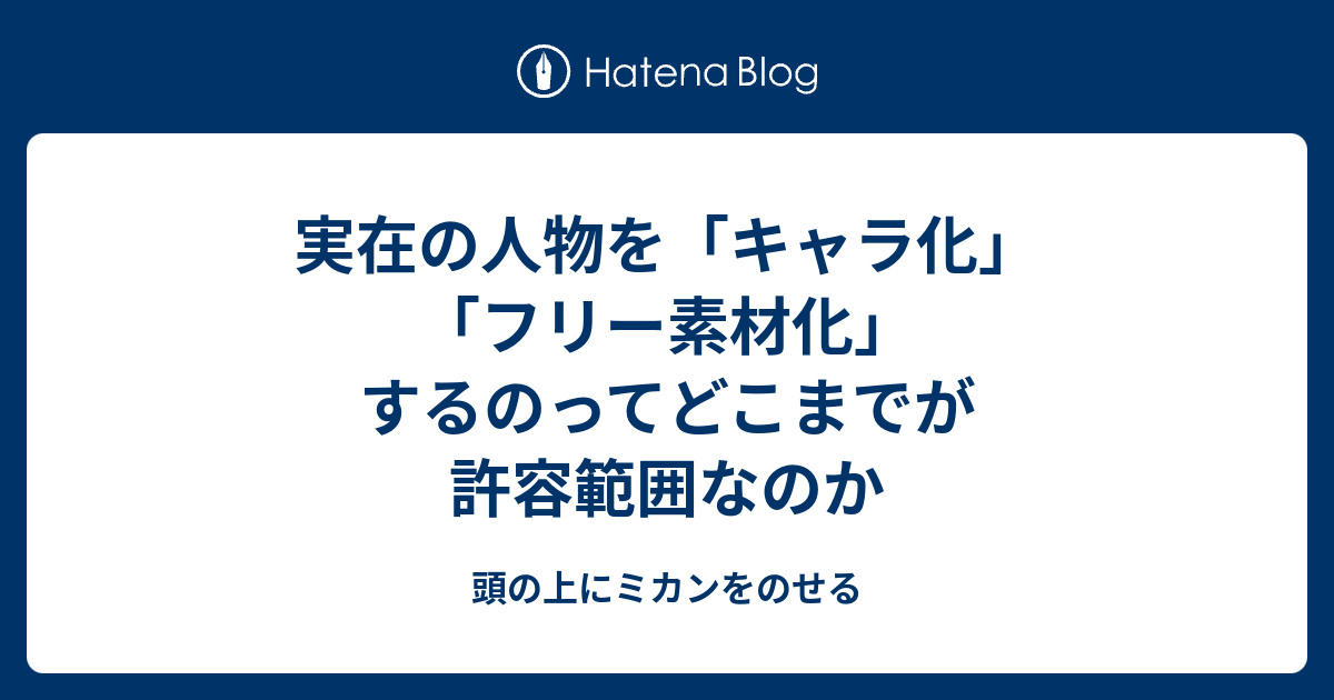 実在の人物を キャラ化 フリー素材化 するのってどこまでが許容範囲なのか 頭の上にミカンをのせる