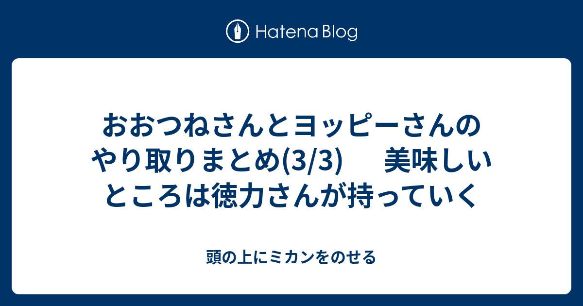 おおつねさんとヨッピーさんのやり取りまとめ 3 3 美味しいところは徳力さんが持っていく 頭の上にミカンをのせる