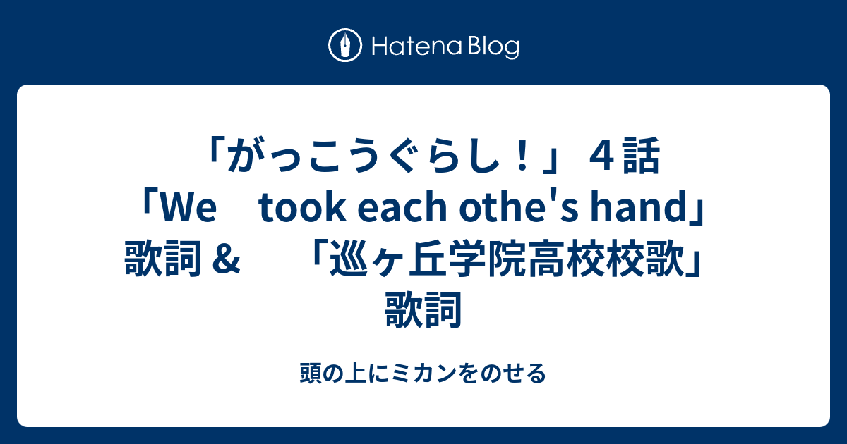 がっこうぐらし ４話 We Took Each Othe S Hand 歌詞 巡ヶ丘学院高校校歌 歌詞 頭の上にミカンをのせる