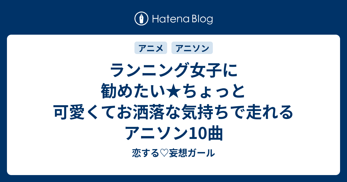 ランニング女子に勧めたい ちょっと可愛くてお洒落な気持ちで走れるアニソン10曲 恋する 妄想ガール