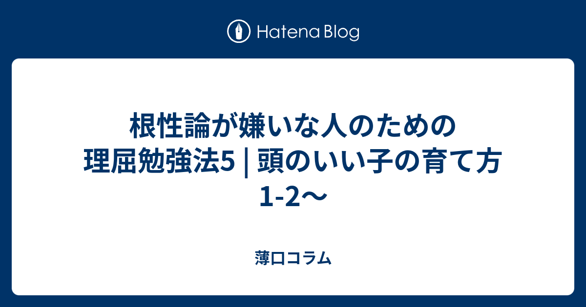 根性論が嫌いな人のための理屈勉強法5 頭のいい子の育て方1 2 新 薄口コラム Nuts Aki