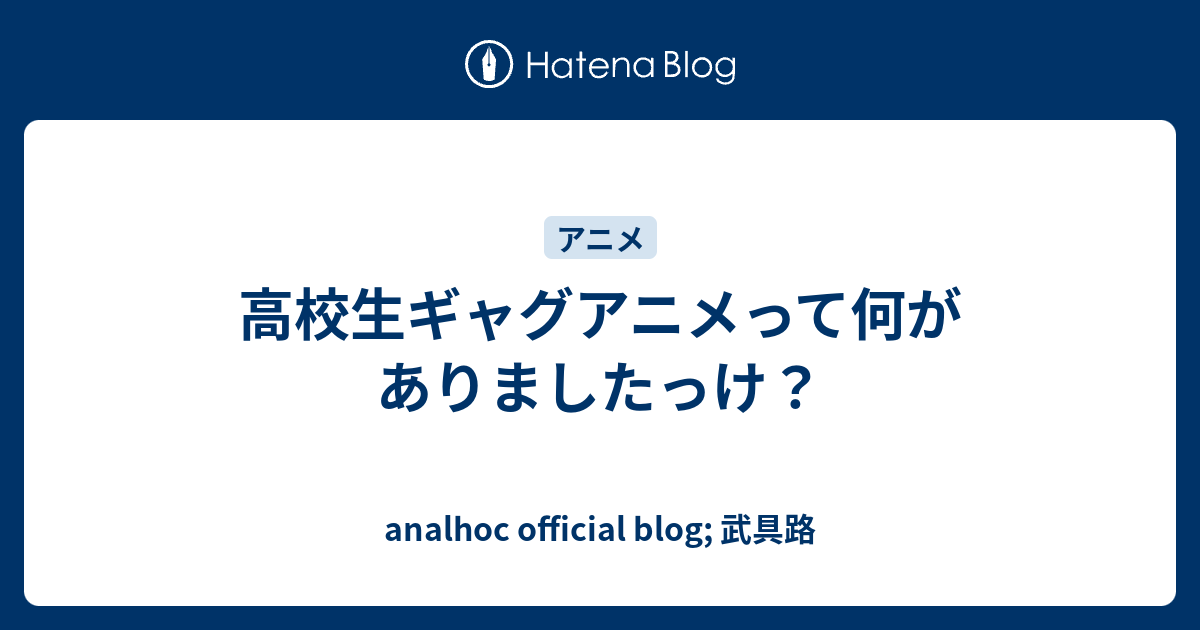 高校生ギャグアニメって何がありましたっけ Analhoc Official Blog 武具路