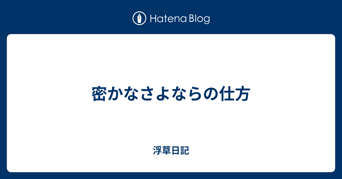 密かなさよならの仕方 浮草日記