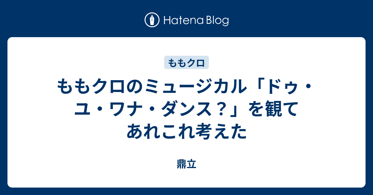 ももクロのミュージカル「ドゥ・ユ・ワナ・ダンス？」を観てあれこれ