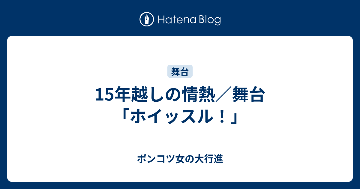 15年越しの情熱 舞台 ホイッスル ポンコツ女の大行進