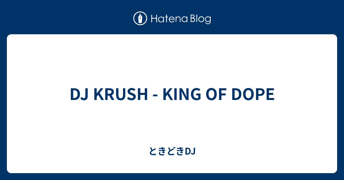 DJ KRUSH - KING OF DOPE - ときどきDJ