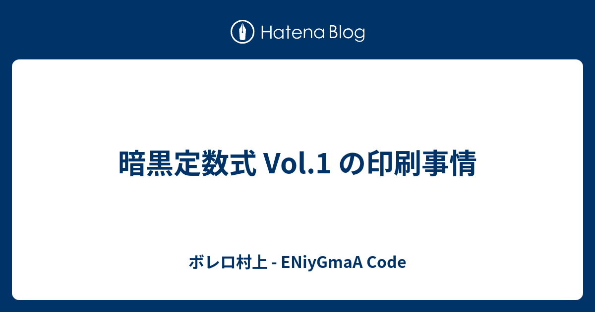 暗黒定数式 Vol 1 の印刷事情 ボレロ村上 Eniygmaa Code