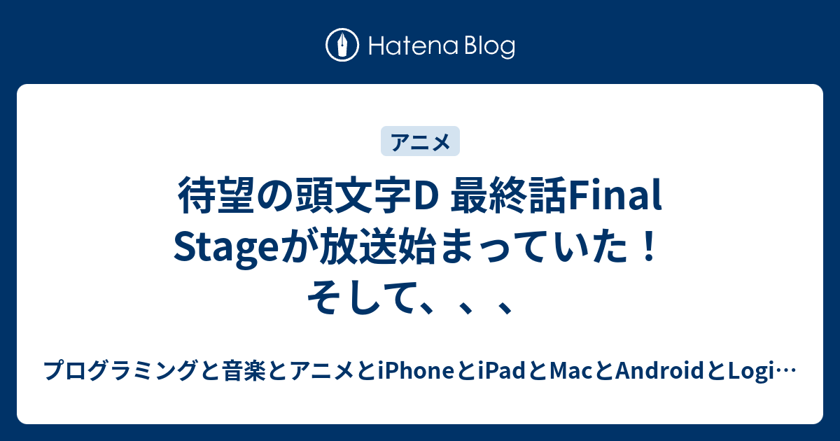 待望の頭文字d 最終話final Stageが放送始まっていた そして プログラミングと音楽とアニメとiphoneとipadとmacとandroidとlogicとギターとテニスと車