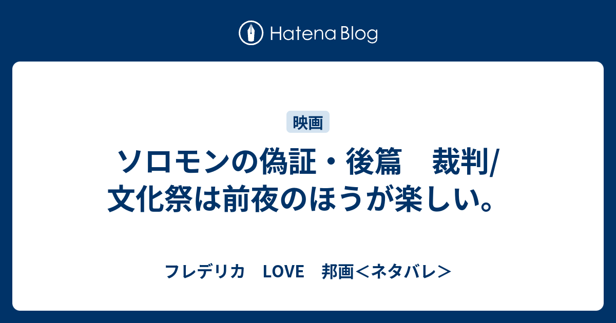 ソロモンの偽証 後篇 裁判 文化祭は前夜のほうが楽しい フレデリカ Love 邦画 ネタバレ