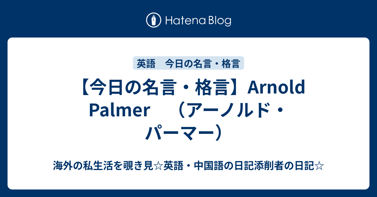 今日の名言 格言 Arnold Palmer アーノルド パーマー 海外の私生活を覗き見 英語 中国語の日記添削者の日記